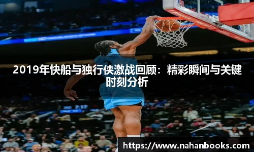 2019年快船与独行侠激战回顾:精彩瞬间与关键时刻分析