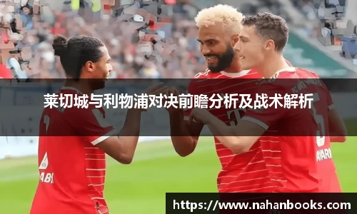 莱切城与利物浦对决前瞻分析及战术解析